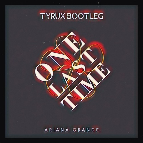 Ariana Grande - One Last Time (Tyrux Bootleg)//FREE