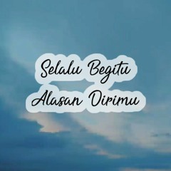 SELALU BEGITU ALASAN DIRIMU.mp3