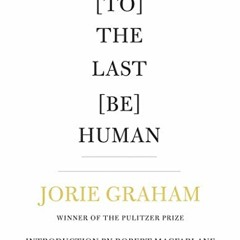 ( NNHn ) [To] The Last [Be] Human by  Jorie Graham &  Robert Macfarlane ( vLy )