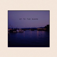 up to the shore