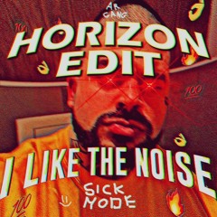Sickmode - I LIKE THE NOISE [Horizon Edit]