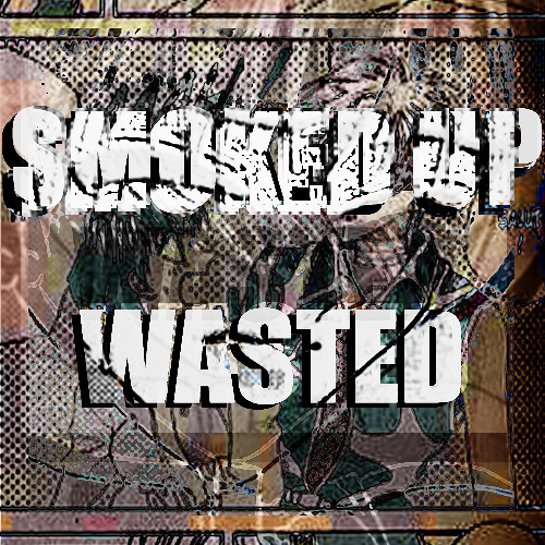 [MASHUP] SMOKED UP & WASTED