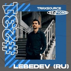 TRAXSOURCE LIVE! Sessions #231 - Lebedev (RU)