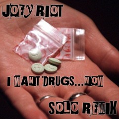 Joey Riot - I Want Drugs Now (Solo Remix) FREE DOWNLOAD