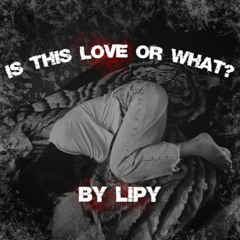 Is this love or what? by LIPY