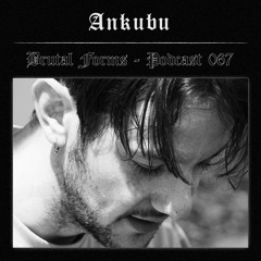 Podcast 067 - Ankubu x Brutal Forms