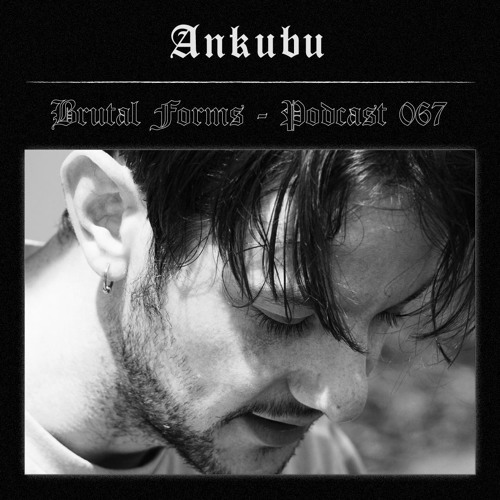Podcast 067 - Ankubu x Brutal Forms