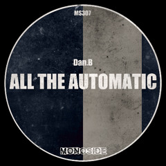 Dan.B - ALL THE AUTOMATIC // MS307