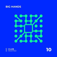 Club Rooted # 10 / Big Hands