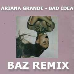 Ariana Grande - Bad Idea (BAZ Remix) *FREE DOWNLOAD*