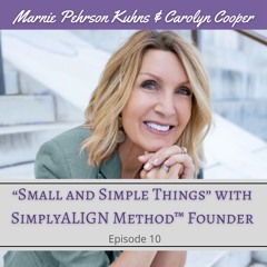 Episode 10: Small and Simple Things with Carolyn Cooper - Founder of the SimplyALIGN Method™