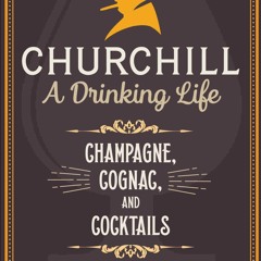 [✔PDF✔ (⚡READ⚡) ONLINE] Churchill: A Drinking Life: Champagne, Cognac, and Cockt
