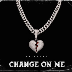 Change On Me (Prod. EMAR)