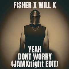 FISHER x Will K – Yeah Don’t Worry (JAMKnight Edit)