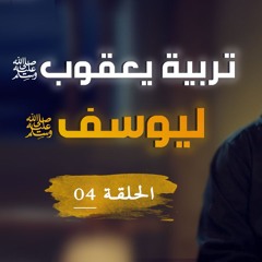 تربية يعقوب ﷺ ليوسف ﷺ | الحلقة ( 04 ) | #يوسف_الصديق | د . أحمد جلال
