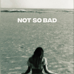 NOT SO BAD (ORIGINAL TRACK)