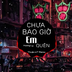 Chưa Bao Giờ Em Quên ( Thuận mT Remix ) Ver 2 - Hương Ly | Nhạc Nền Chill Phiêu Nhất TikTok  2021
