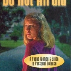READ [PDF] Be Not Afraid: A Young Woman's Guide to Personal Defense free
