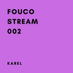 FOUCO STREAM 002 || KAREL