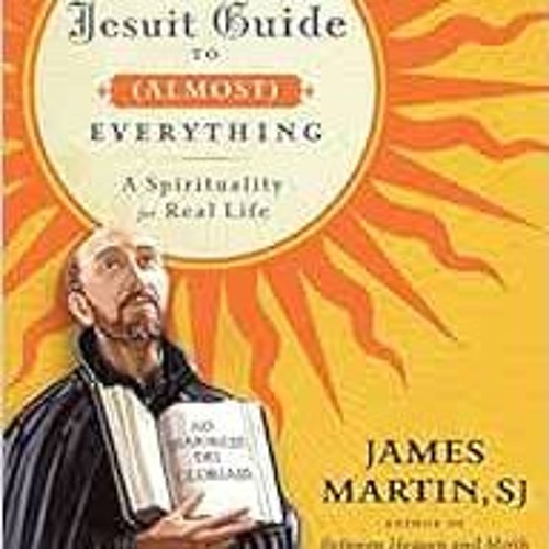 [GET] KINDLE 📪 The Jesuit Guide to (Almost) Everything: A Spirituality for Real Life