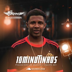 10 MINUTINHOS PIQUE DE MUCURI X EQUIPE AA +[DJ BRENO].mp3