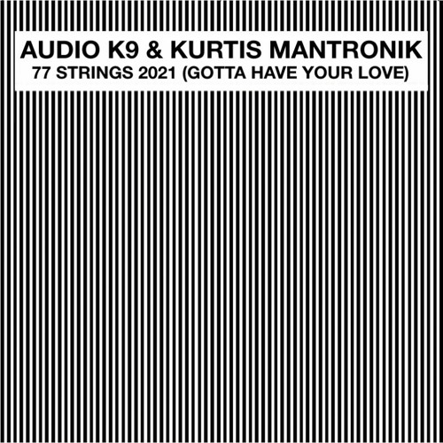 Audio K9 & Kurtis Mantronik - 77 Strings 2021 (Gotta Have Your Love) (Vocal Club Mix)