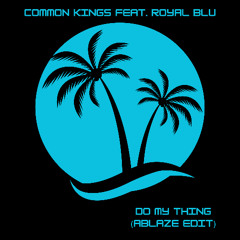Common Kings feat. Royal Blu - Do My Thing (Ablaze Edit)