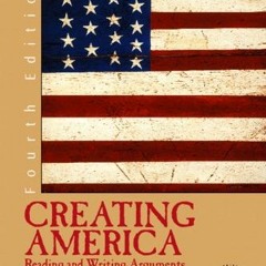 Get [EPUB KINDLE PDF EBOOK] Creating America: Reading and Writing Arguments (4th Edit
