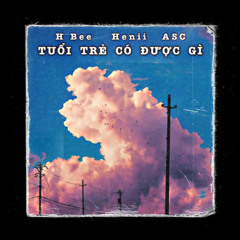 Tuổi Trẻ Có Được Gì | H BEE ft. Heni, ASC
