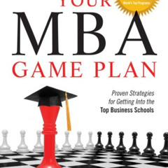 DOWNLOAD EPUB 📭 Your MBA Game Plan, Third Edition: Proven Strategies for Getting Int