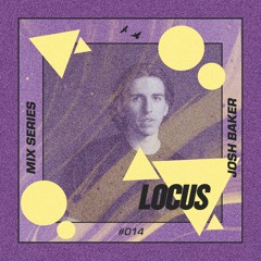 🔺 LOCUS Mix Series #014 - Josh Baker
