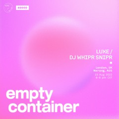 Empty Container #24 w/ LUXE & DJ Whipr Snipr - 15 August 2022