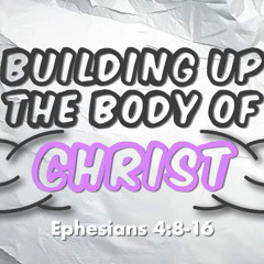Building Up the Body of Christ - Ephesians 4:8-16 - Steve Shipley