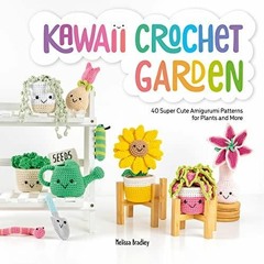 [PDF] DOWNLOAD  Kawaii Crochet Garden: 40 super cute amigurumi patterns for plants and mor