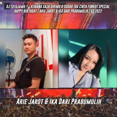 DJ TotoJawo ™ - '' KEMANA SAJA DIRIMU & SUDAH TAK CINTA '' FUNKOT HBD [ ARIE JAROT & IKA ] V3 2022