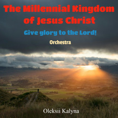 The Millennial Kingdom of Jesus Christ