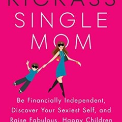 View EPUB KINDLE PDF EBOOK The Kickass Single Mom: Be Financially Independent, Discover Your Sexiest