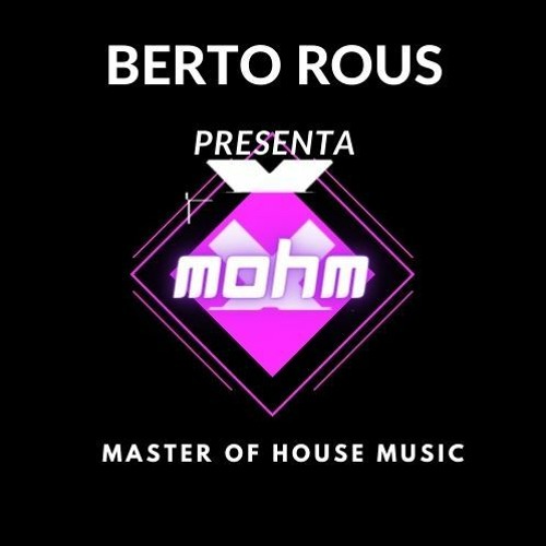 Stream Berto Rous Presenta Mohm Master Of House Music 21 By Albert Aroca Listen Online For Free On Soundcloud