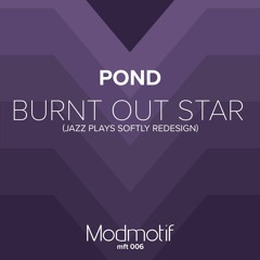 (MFT006) Pond - Burnt Out Star (Jazz Plays Softly Redesign)