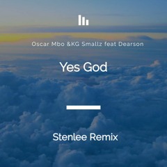 Oscar Mbo & KG_Smallz Feat Dearson_-_YES_GOD_(Stenlee  Remix).mp3