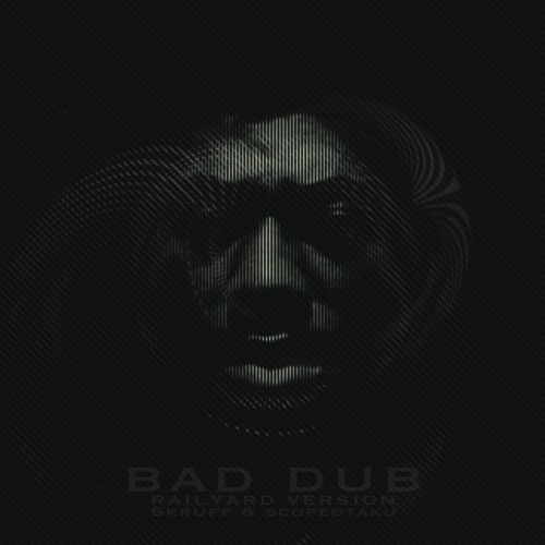 Bad Dub (railyard version) by Skruff & scopeotaku