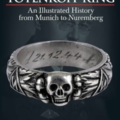 Kindle online PDF The SS Totenkopf Ring: An Illustrated History from Munich to Nuremberg f