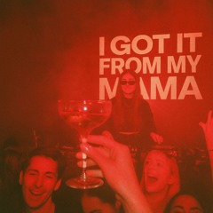 I GOT IT FROM MY MAMA