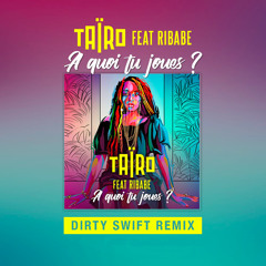 Taïro feat. Ribabe - A Quoi Tu Joues (Dirty Swift Remix)