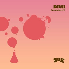 Jux ○ Emulsion #1 - Ditti