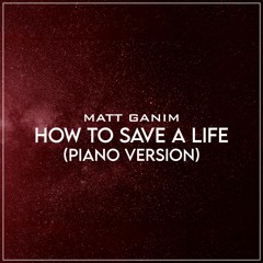 How To Save A Life (Piano Version) - Matt Ganim