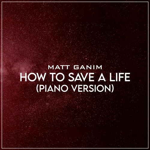 How To Save A Life (Piano Version) - Matt Ganim