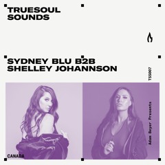 TSS007 - Truesoul Sounds - Sydney Blu B2B Shelley Johannson Mix from Canada
