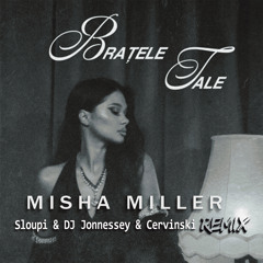 Misha Miller - Bratele Tale ( Sloupi & DJ Jonnessey & Cervinski Remix ) [Radio]