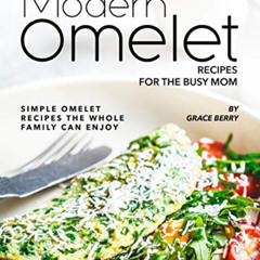 READ PDF 📤 Modern Omelet Recipes for The Busy Mom: Simple Omelet Recipes the Whole F
